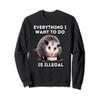 Everything I Want To Do Is Illegal Sweatshirt view 1