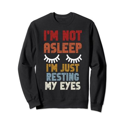 I'm Not Asleep I'm Just Resting My Eyes Funny Fathers Day Sweatshirt