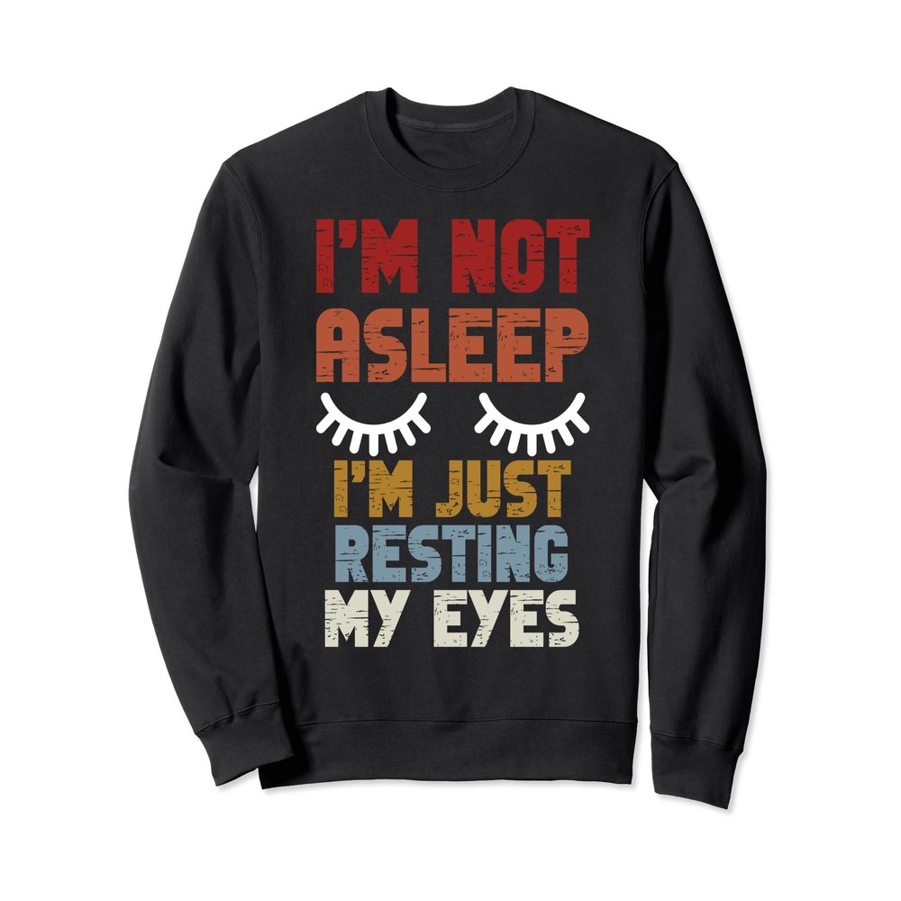I'm Not Asleep I'm Just Resting My Eyes Funny Fathers Day Sweatshirt