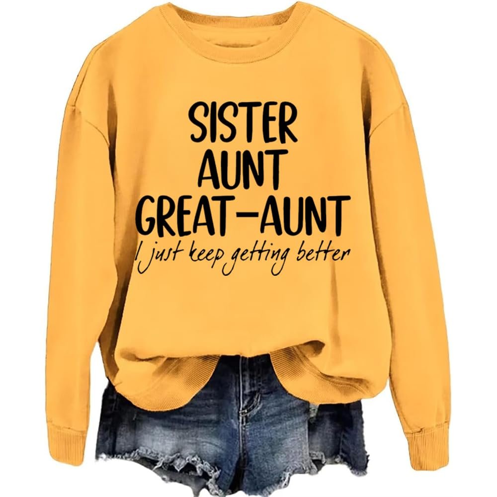 MOGUI Aunt Great-Aunt I Just Keep Getting Better Sweatshirt Aunt Great-Aunt I Just Keep Getting Better Shirt