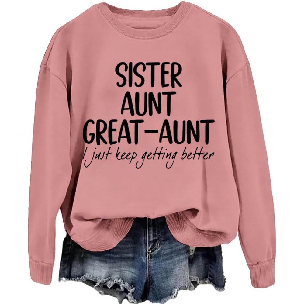 MOGUI Aunt Great-Aunt I Just Keep Getting Better Sweatshirt Aunt Great-Aunt I Just Keep Getting Better Shirt, Small, Rosebush