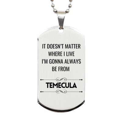 I'm Gonna Always Be from Temecula, Silver Dog Tag Gifts For Temecula, Funny Gifts For Temecula City, Valentines Birthday Gifts for Temecula, Mother's Day, Father's Day and Christmas Gifts for Tem