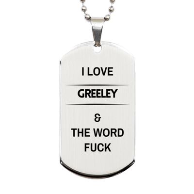 I Love Greeley And The Word Fuck, Silver Dog Tag Gifts For Greeley, Funny Gifts For Greeley City, Valentines Birthday Gifts for Greeley, Mother's Day, Father's Day and Christmas Gifts for Greeley