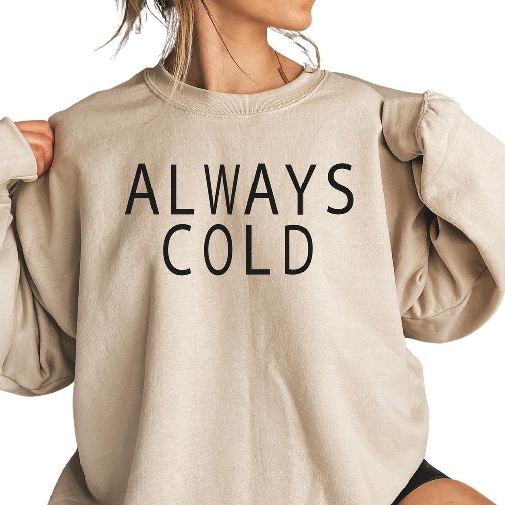 Always Cold Sweatshirt, Crewneck for Freezing, Gift for Her, Mothers Day Crewneck, Christmas Gift, Sand Sweatshirt (XXL)