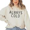 Always Cold Sweatshirt, Crewneck for Freezing, Gift for Her, Mothers Day Crewneck, Christmas Gift, Sand Sweatshirt (XXL) view 3
