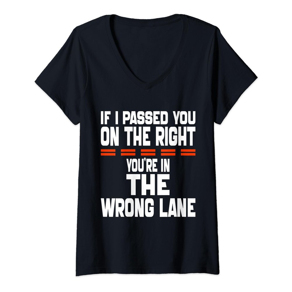 Womens If I Passed You On The Right You're in The Wrong Lane Funny V-Neck T-Shirt