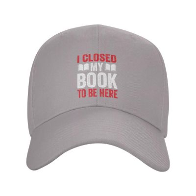 I Closed My Book to Be Here Baseball Caps for Men Women Hat Adjustable Cap Trucker Hats Dad Cap Gray