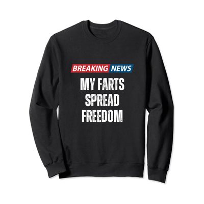 Breaking News My Farts Spread Freedom - Funny Sarcastic Sweatshirt