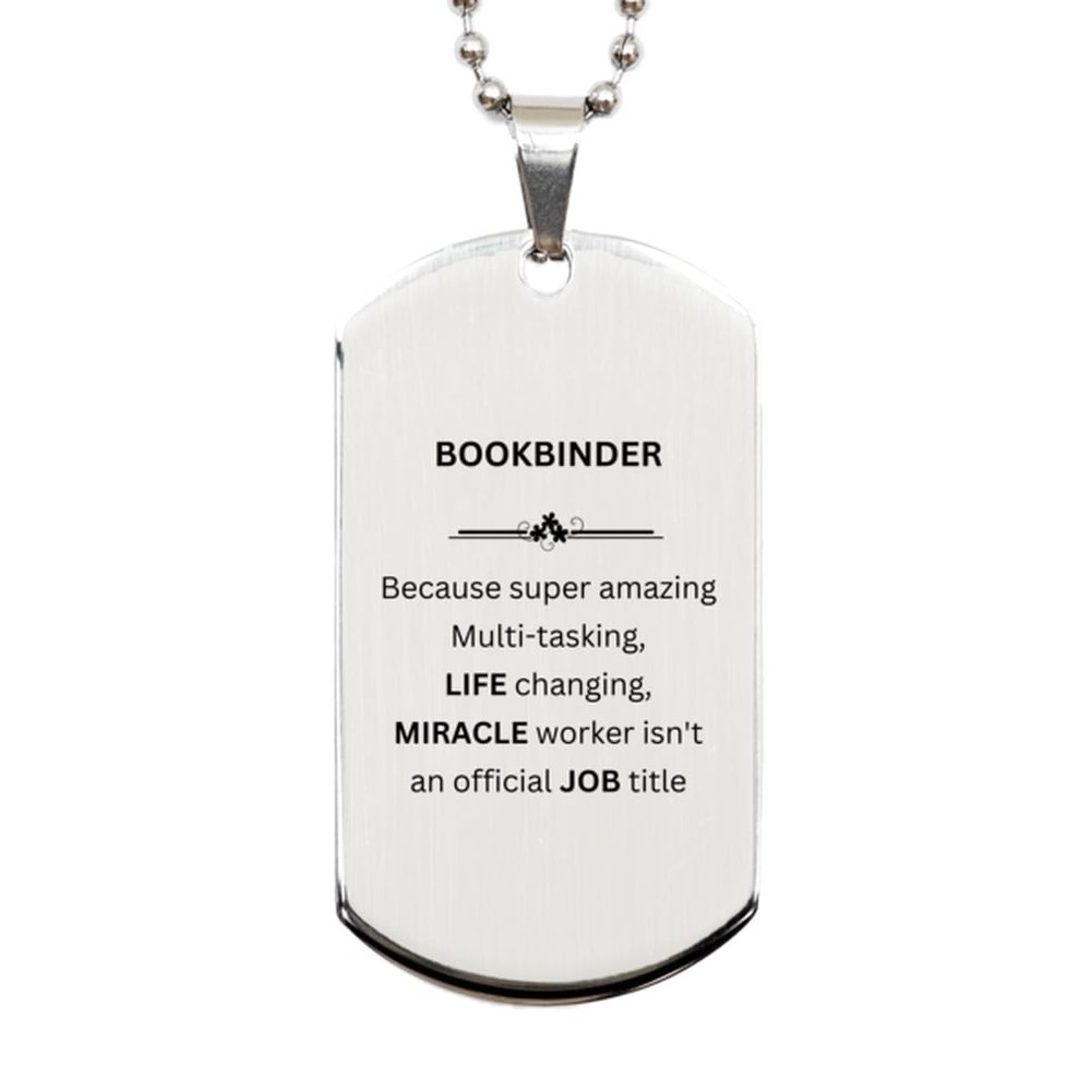 Sarcastic Bookbinder Silver Dog Tag Gifts, Funny Bookbinder Birthday Christmas Graduation for Bookbinder, Friends, Coworkers Bookbinder Because super amazing. Multi-tasking, life changing, miracl