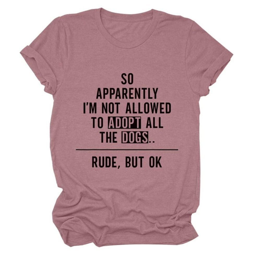 Dogs Mom Shirt Womens So Apparently I'm Not Allowed to Adopt All The Dogs Crew Neck Tee Tops Dog Lover Mama T-Shirt
