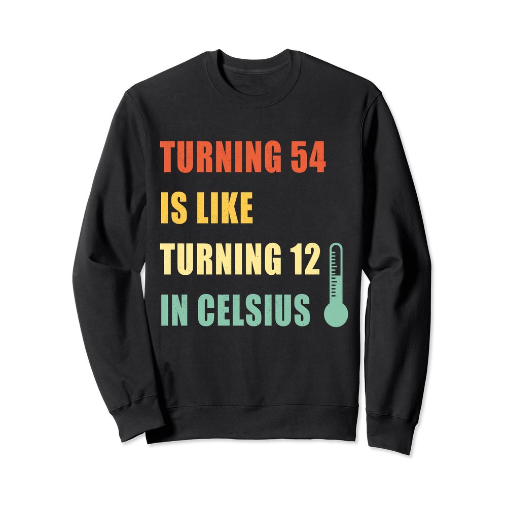 Turning 54 Is Like Turning 12 In Celsius Vintage Birthday Sweatshirt