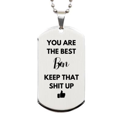 You Are The Best Ben, Silver Dog Tag, Gifts For Ben, Custom Name Silver Dog Tag For Ben, Funny Gifts For Ben You Are The Best Keep That Shit Up, Valentines Birthday Gifts for Ben, Mother's Day,
