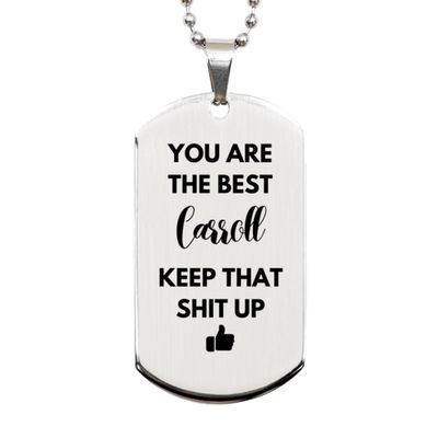 You Are The Best Carroll, Silver Dog Tag, Gifts For Carroll, Custom Name Silver Dog Tag For Carroll, Funny Gifts For Carroll You Are The Best Keep That Shit Up, Valentines Birthday Gifts for Carr