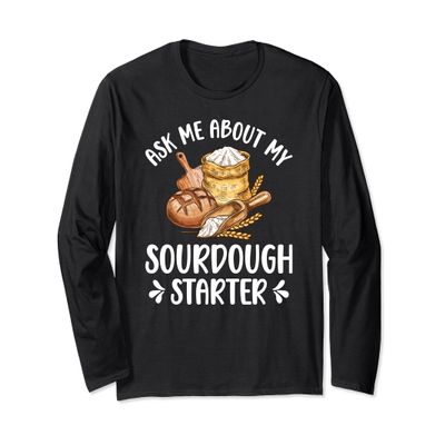 Ask Me About My Sourdough Starter Sourdough Bread Baker Long Sleeve T-Shirt
