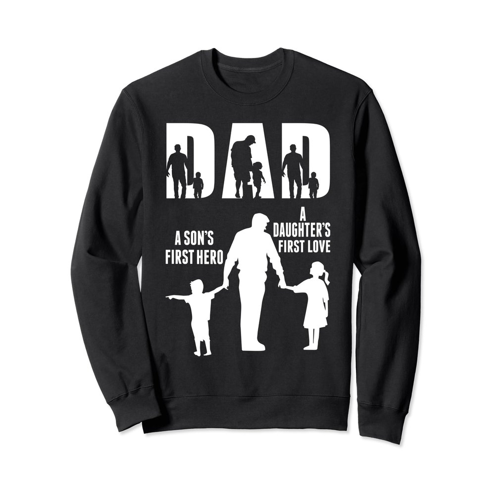 Dad A Son's First Hero A Daughter's First Love Father's Day Sweatshirt