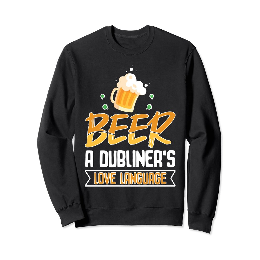 Beer Dubliner's Language Love Pub St Patricks Day Men Women Sweatshirt