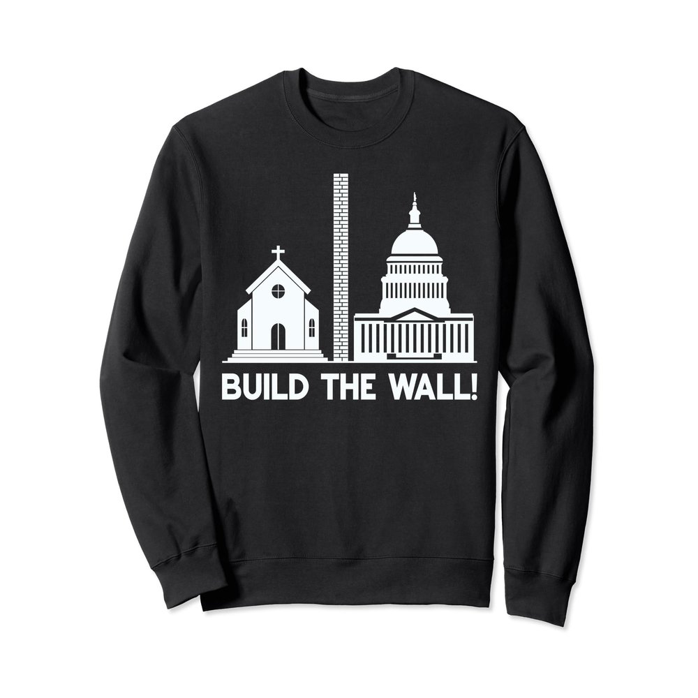 Build the Wall Separation Of Church and State America God Sweatshirt