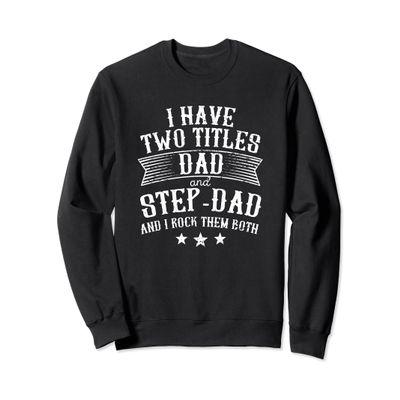 I Have Two Titles Dad And Step Dad Funny Fathers Day Daddy Sweatshirt