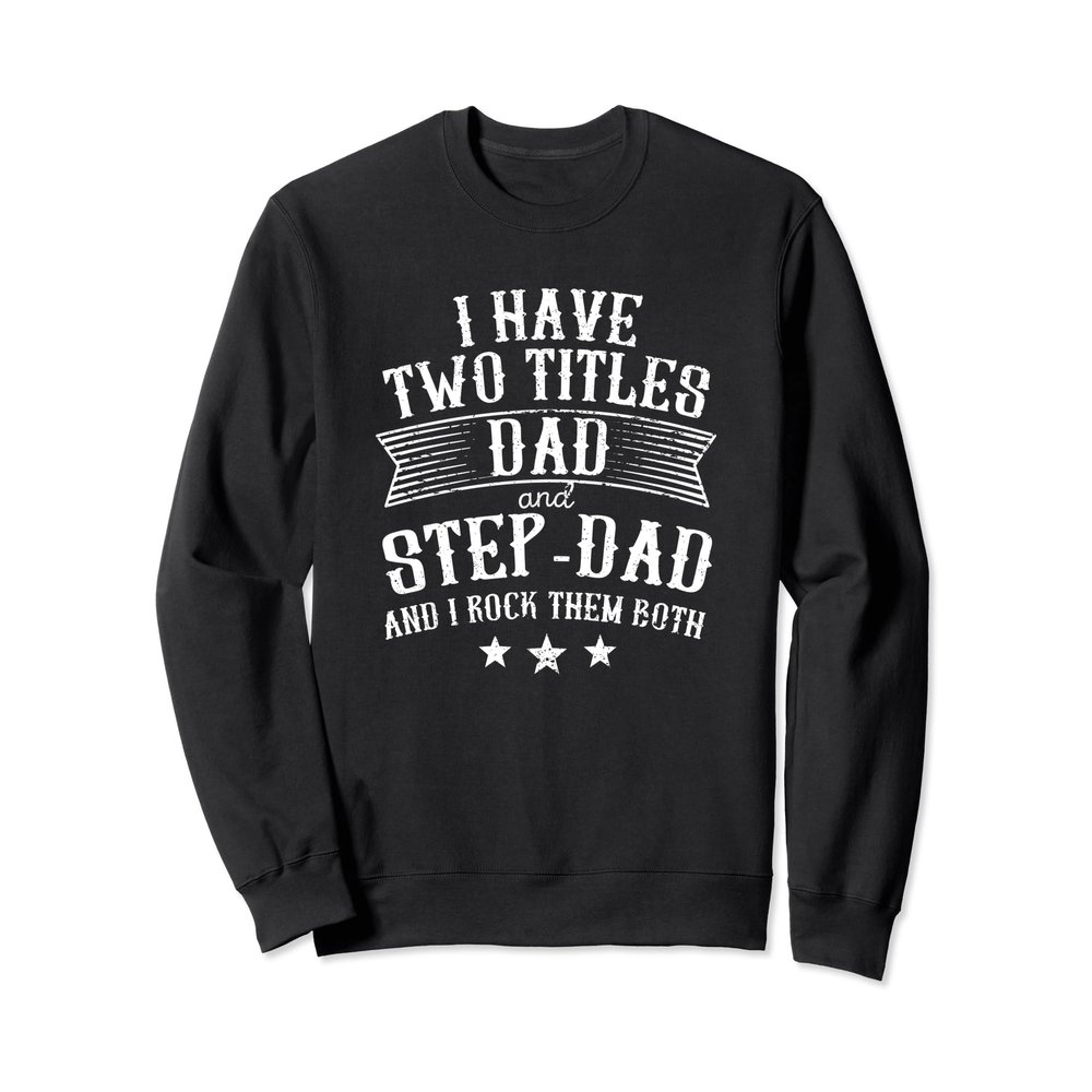 I Have Two Titles Dad And Step Dad Funny Fathers Day Daddy Sweatshirt