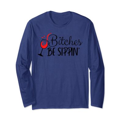 Bitches Be Sippin' Long Sleeve T-Shirt