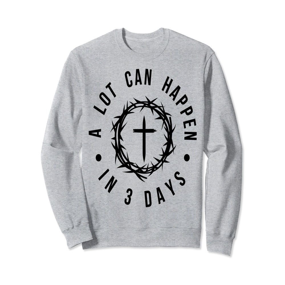 A Lot Can Happen in Three Days Easter Jesus Christian Design Sweatshirt