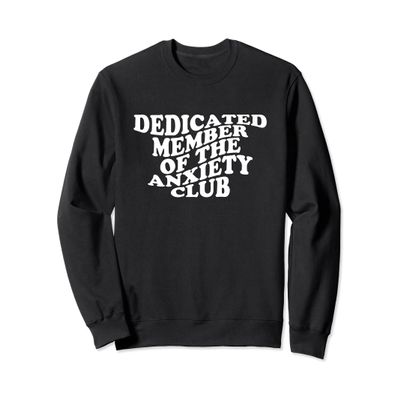 Dedicated Member of the Anxiety Club Funny Sweatshirt