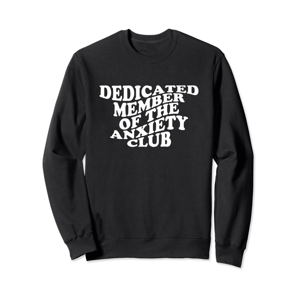 Dedicated Member of the Anxiety Club Funny Sweatshirt
