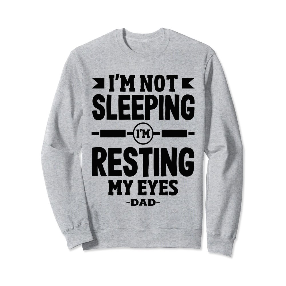 Funny I'm Not Sleeping Resting My Eyes Dad For Father's Day Sweatshirt