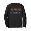 I am Afraid Of Women Funny I am Scared Of Women Talking Long Sleeve T-Shirt view 1