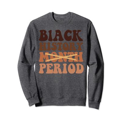 Black History Month Period 2024 Melanin Juneteenth Sweatshirt