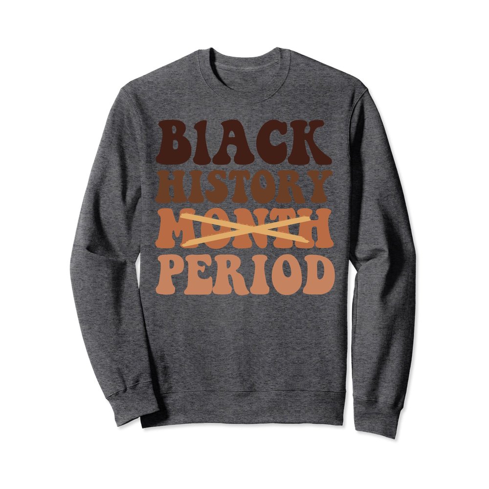 Black History Month Period 2024 Melanin Juneteenth Sweatshirt