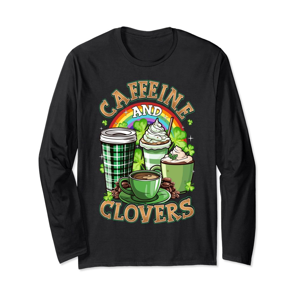 St. Patrick's Day Coffee Caffeine and Clovers Long Sleeve T-Shirt