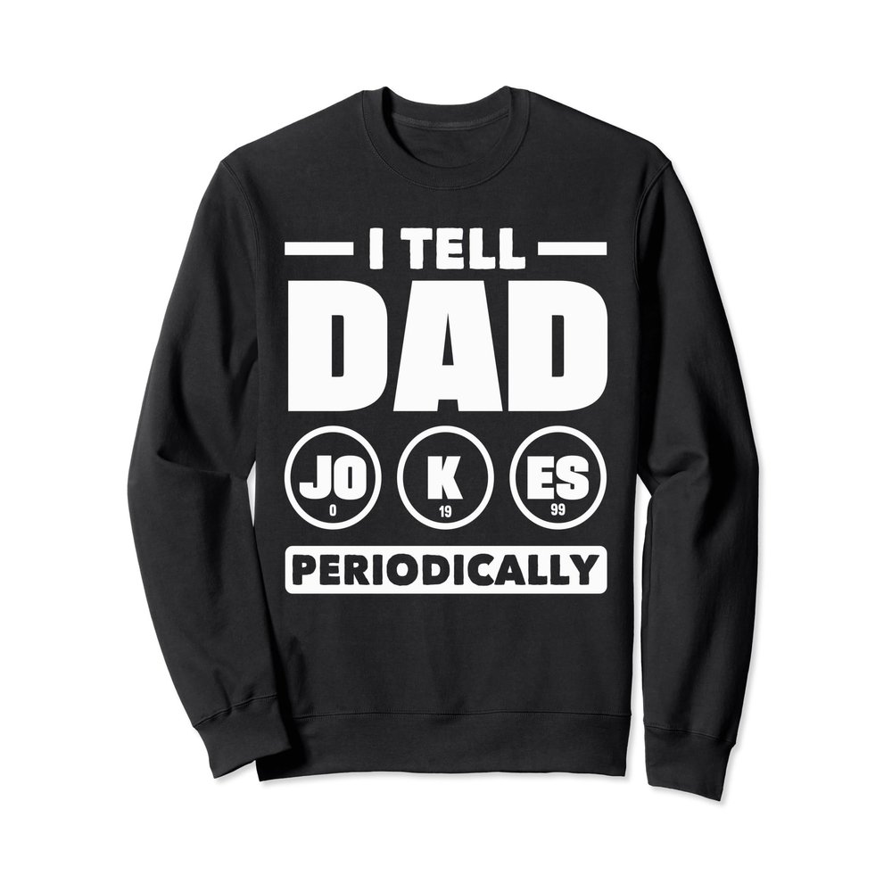 I Tell Dad Jokes Periodically Chemistry Teacher Dad Jokes Sweatshirt