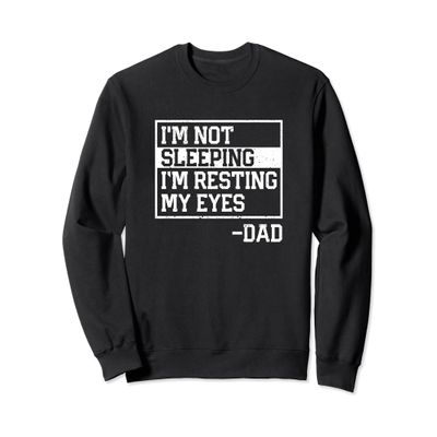 I'm Not Sleeping I'm Resting My Eyes Dad Funny Father's Day Sweatshirt