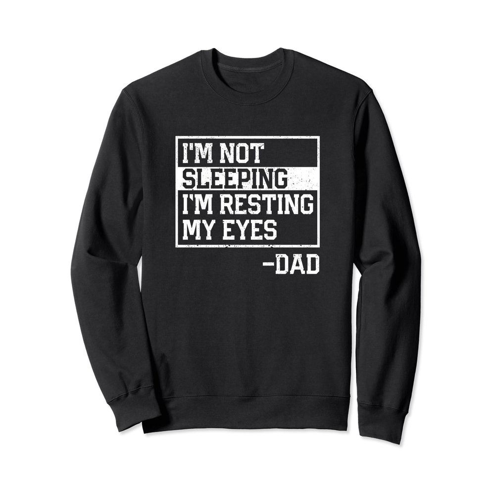 I'm Not Sleeping I'm Resting My Eyes Dad Funny Father's Day Sweatshirt