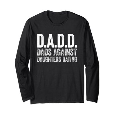 D.A.D.D. Dads Against Daughters Dating Shirt Men DADD Long Sleeve T-Shirt