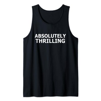 Absolutely Thrilling Funny Sarcastic Tank Top