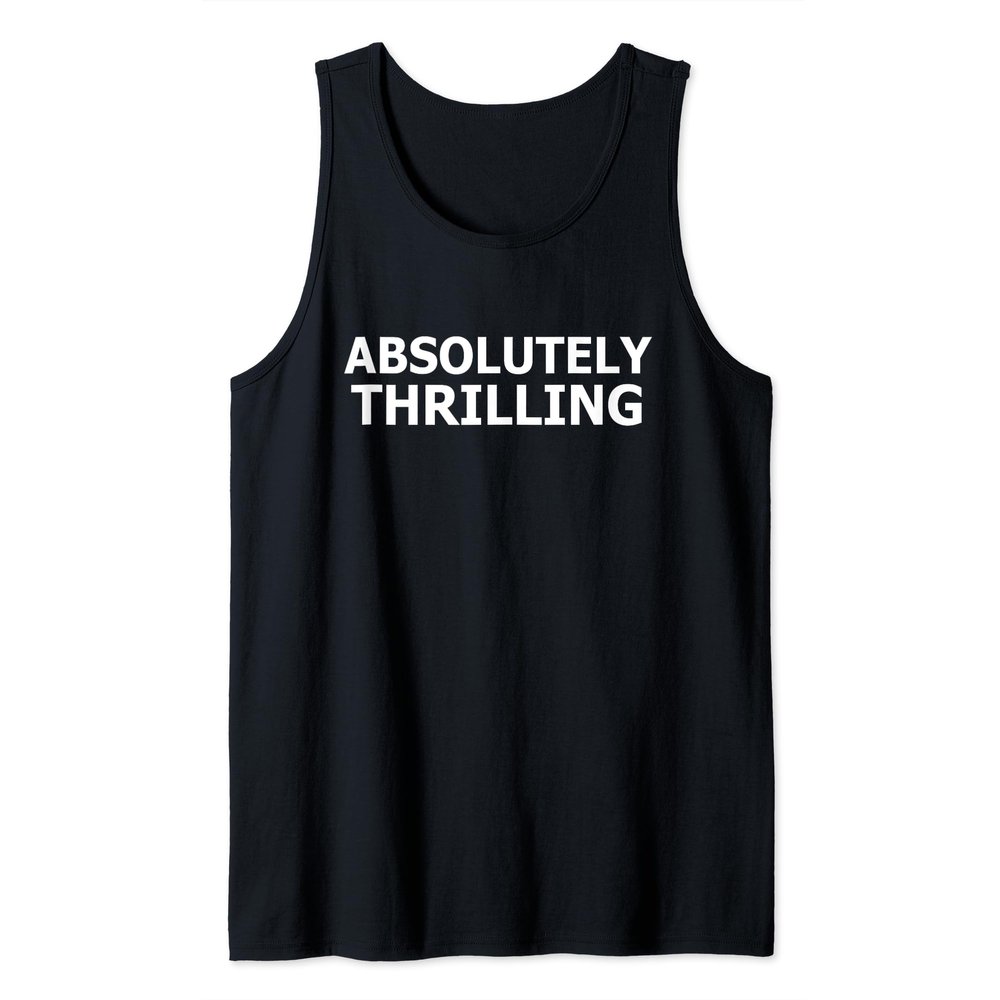 Absolutely Thrilling Funny Sarcastic Tank Top