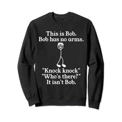Funny Gift Bob Offensive Joke No Arms Knock Knock Funny Sweatshirt