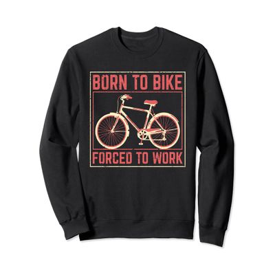 Born To Bike Forced To Work Funny Cycling Biker Bicycle Sweatshirt
