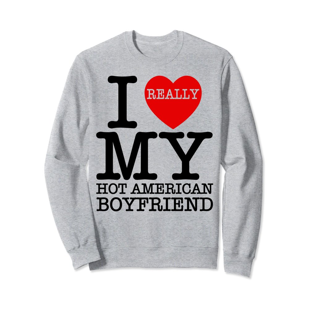 I Love My Hot American Boyfriend BF I Heart My Boyfriend BF Sweatshirt