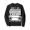 Dont Be Jealous Just Because I Train Better Than You Sweatshirt view 1