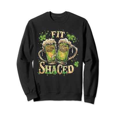 Fit Shaced Funny Irish Drinking St. Patrick's Day Beer Sweatshirt