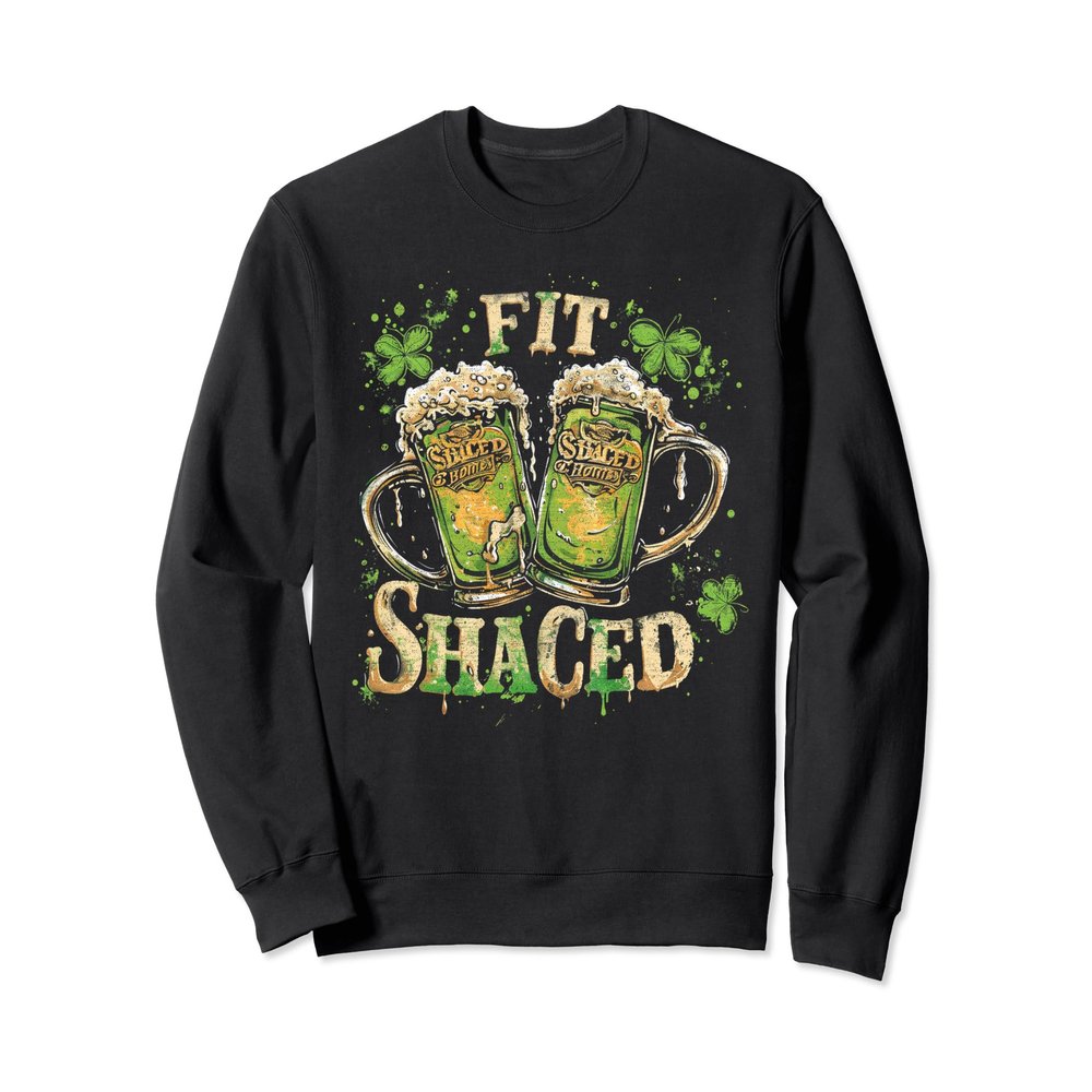 Fit Shaced Funny Irish Drinking St. Patrick's Day Beer Sweatshirt