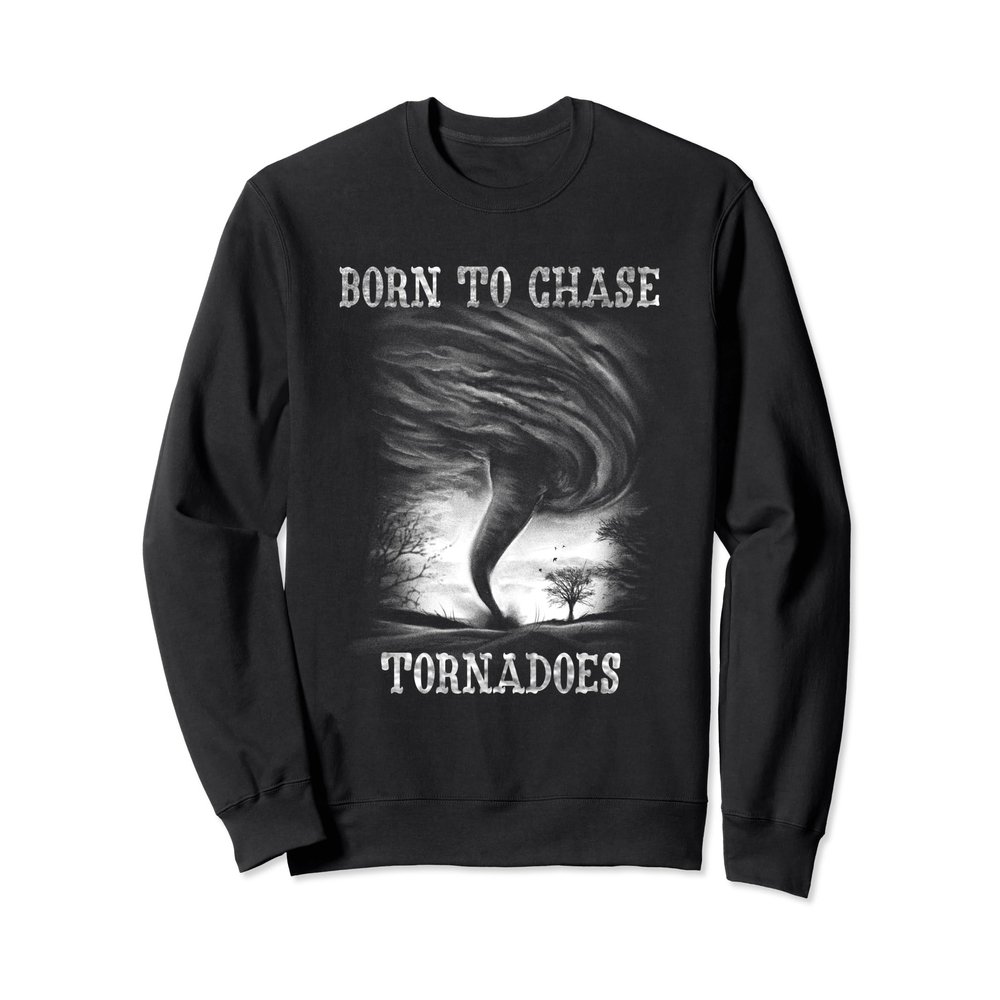 Born To Chase Tornadoes Twister Hurricane Meteorologist Sweatshirt