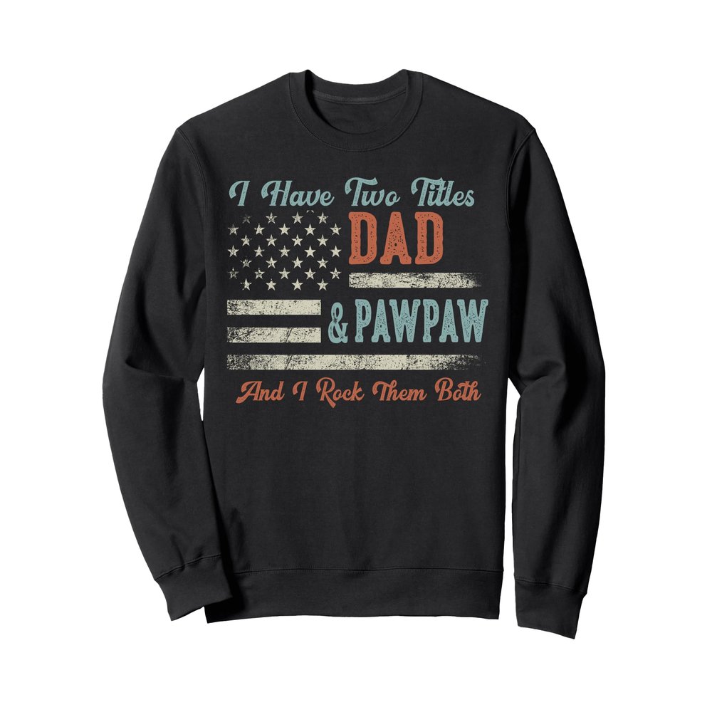 I Have Two Titles Dad & Pawpaw I Rock Them Both - Pawpaw Sweatshirt