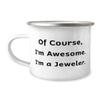 NineFit Basics Of Course, I'm Awesome. I'm a Jeweler. 12oz Camping Mug, Jeweler Present From Friends, Love For Men Women, White view 1
