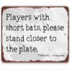 Players With Short Bats - Tin Awesome Metal Poster - Size: 8 x 12 Inches view 1