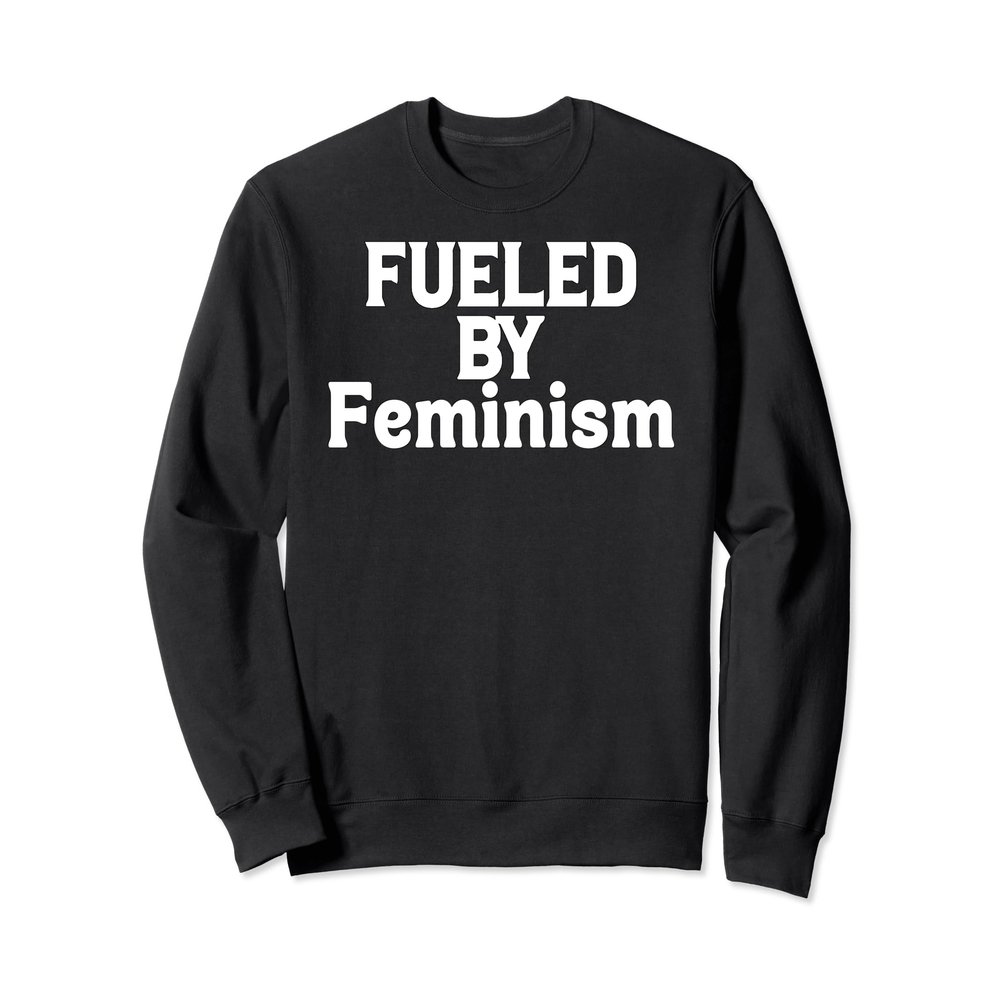 Funny Feminism Lover Feminist Fueled by Feminism Sweatshirt