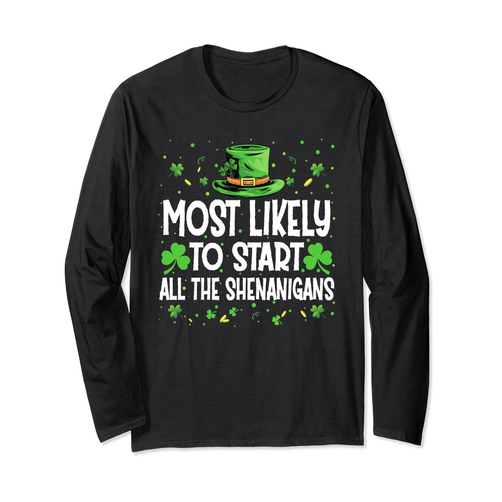 Most Likely To Start The Shenanigans St Patricks Day 2024 Long Sleeve T-Shirt